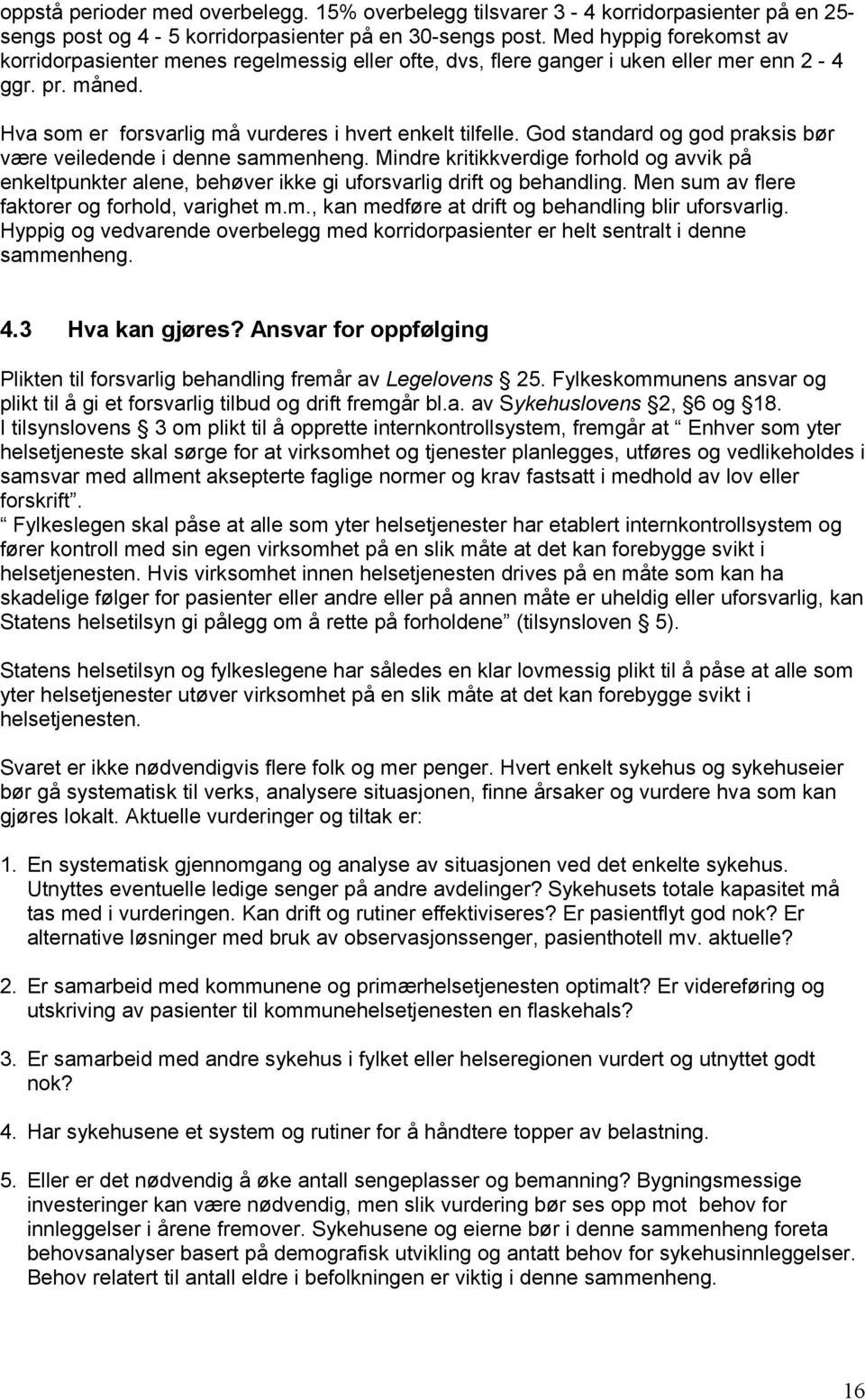 God standard og god praksis bør være veiledende i denne sammenheng. Mindre kritikkverdige forhold og avvik på enkeltpunkter alene, behøver ikke gi uforsvarlig drift og behandling.