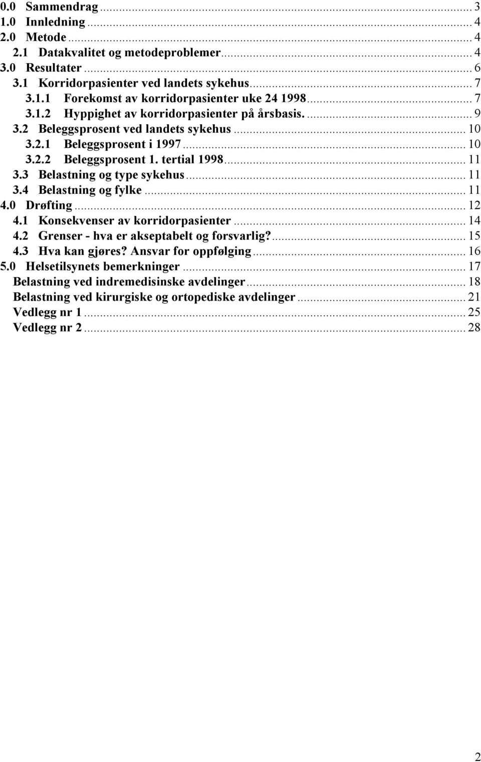 3 Belastning og type sykehus... 11 3.4 Belastning og fylke... 11 4.0 Drøfting... 12 4.1 Konsekvenser av korridorpasienter... 14 4.2 Grenser - hva er akseptabelt og forsvarlig?... 15 4.