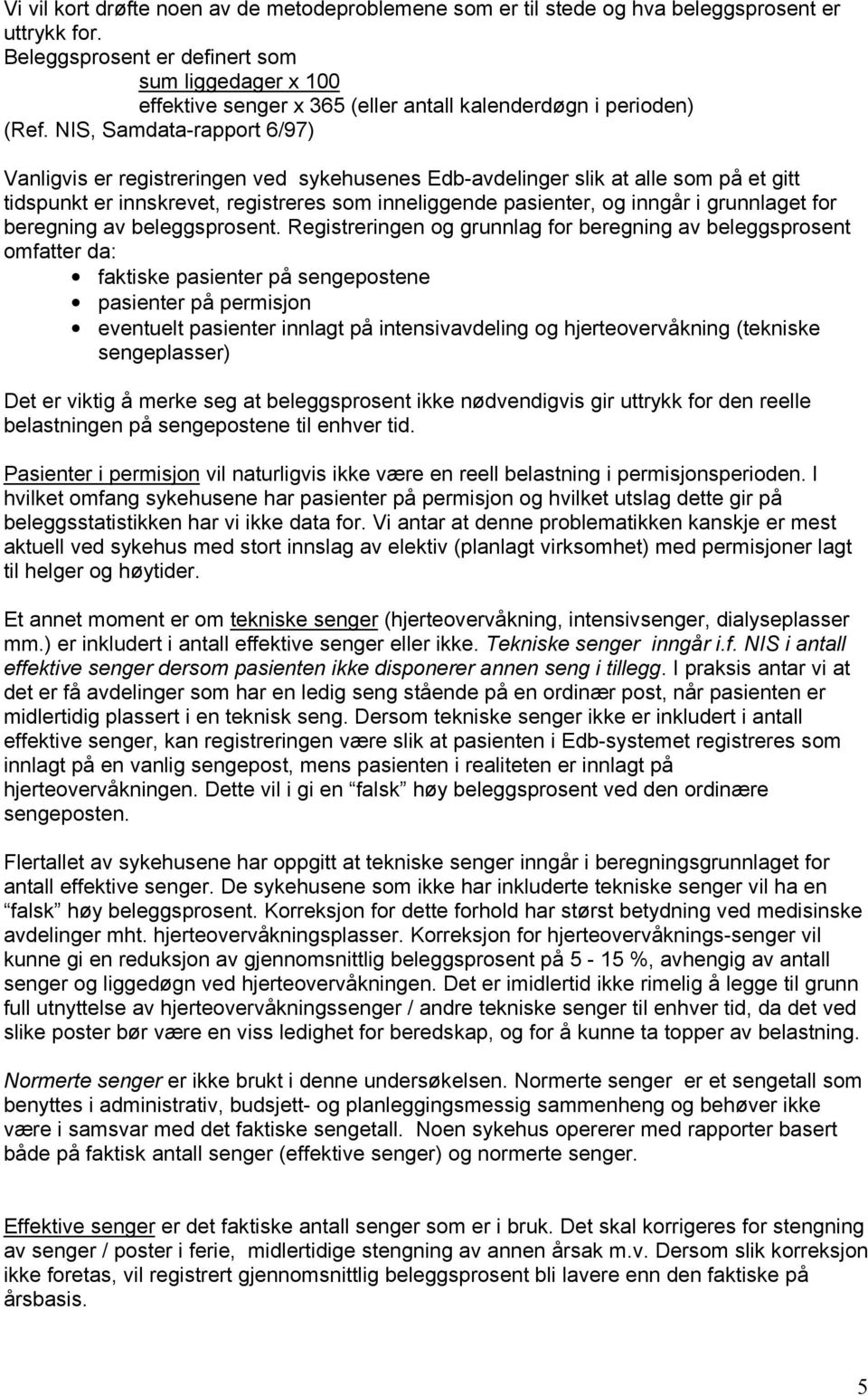 NIS, Samdata-rapport 6/97) Vanligvis er registreringen ved sykehusenes Edb-avdelinger slik at alle som på et gitt tidspunkt er innskrevet, registreres som inneliggende pasienter, og inngår i