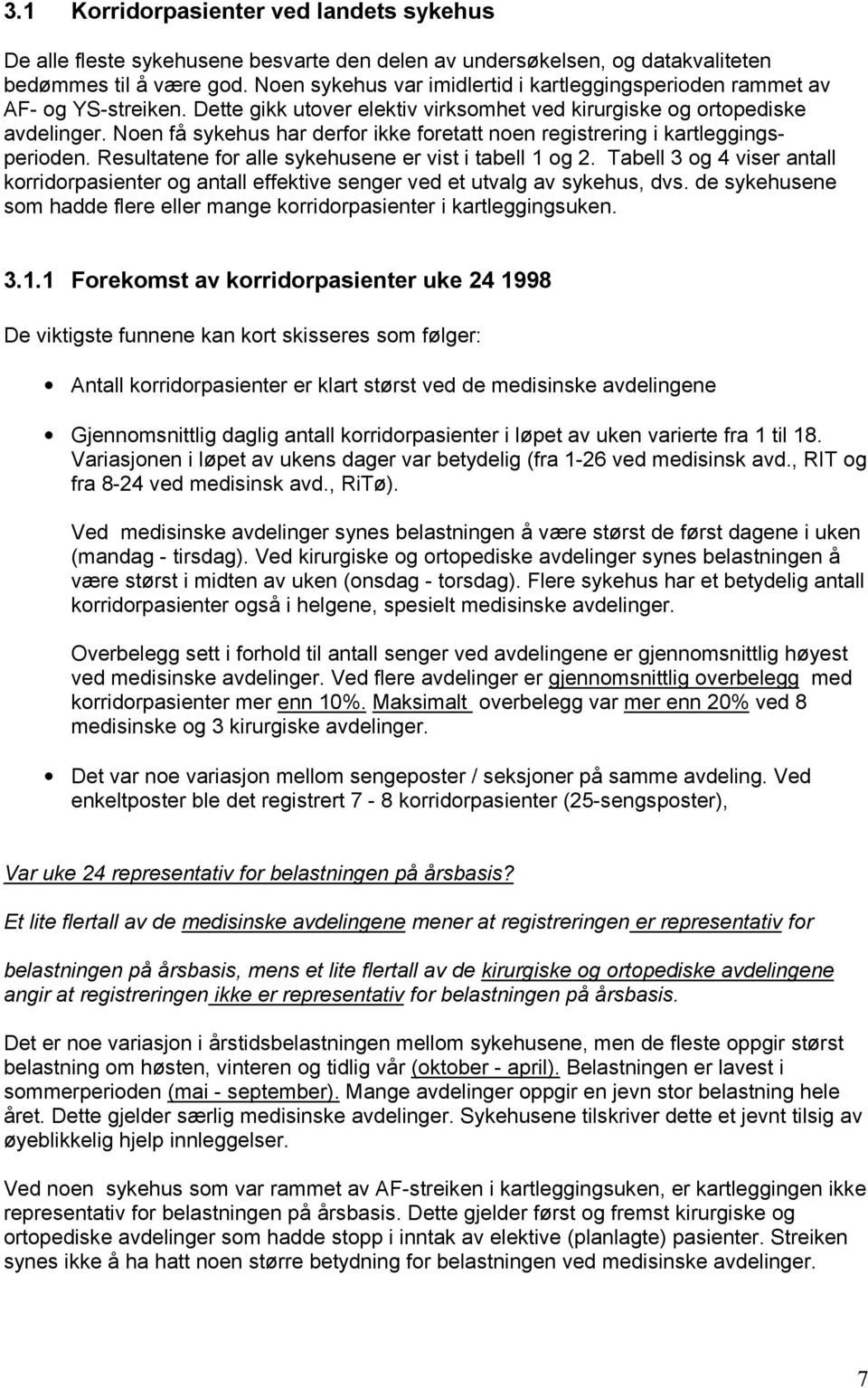 Noen få sykehus har derfor ikke foretatt noen registrering i kartleggingsperioden. Resultatene for alle sykehusene er vist i tabell 1 og 2.