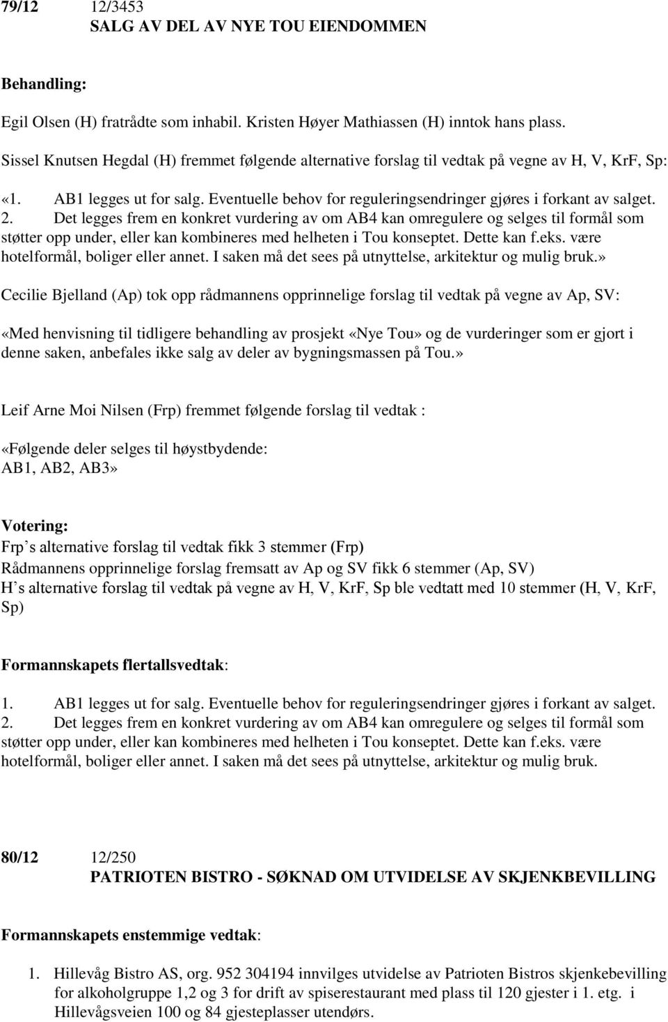 2. Det legges frem en konkret vurdering av om AB4 kan omregulere og selges til formål som støtter opp under, eller kan kombineres med helheten i Tou konseptet. Dette kan f.eks.