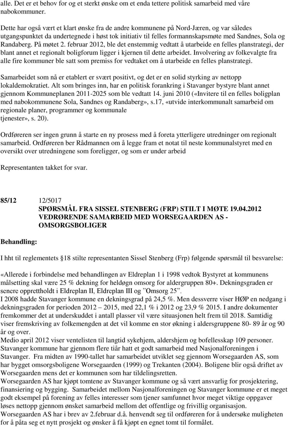 På møtet 2. februar 2012, ble det enstemmig vedtatt å utarbeide en felles planstrategi, der blant annet et regionalt boligforum ligger i kjernen til dette arbeidet.