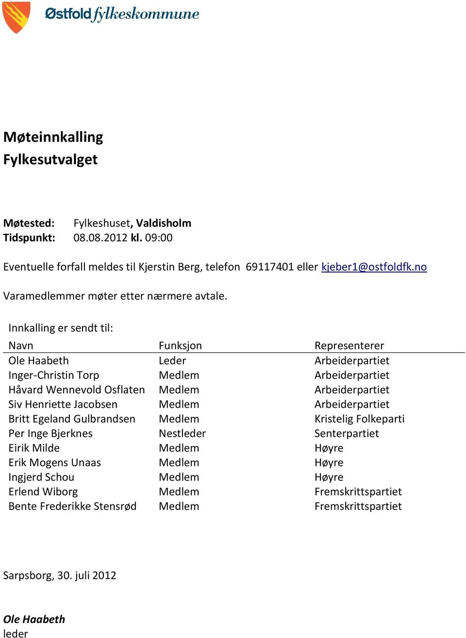 Innkalling er sendt til: Navn Funksjon Representerer Ole Haabeth Leder Arbeiderpartiet Inger-Christin Torp Medlem Arbeiderpartiet Håvard Wennevold Osflaten Medlem Arbeiderpartiet Siv