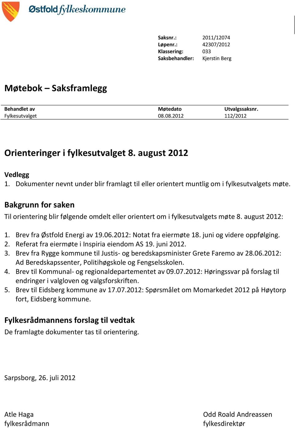 Bakgrunn for saken Til orientering blir følgende omdelt eller orientert om i fylkesutvalgets møte 8. august 2012: 1. Brev fra Østfold Energi av 19.06.2012: Notat fra eiermøte 18.