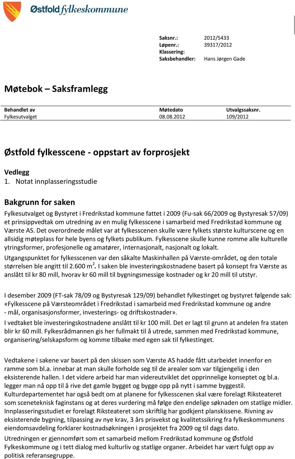 Notat innplasseringsstudie Bakgrunn for saken Fylkesutvalget og Bystyret i Fredrikstad kommune fattet i 2009 (Fu-sak 66/2009 og Bystyresak 57/09) et prinsippvedtak om utredning av en mulig