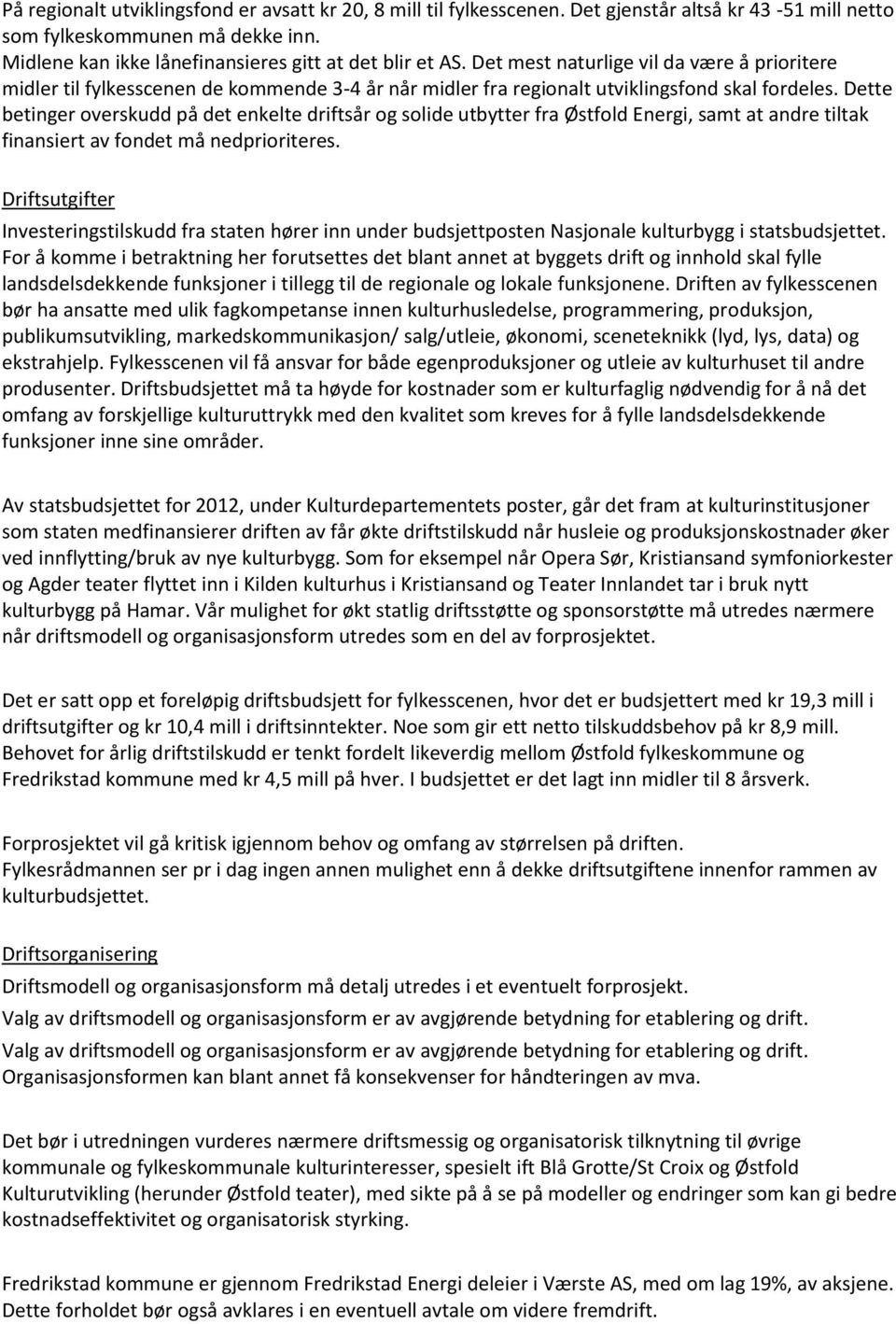 Dette betinger overskudd på det enkelte driftsår og solide utbytter fra Østfold Energi, samt at andre tiltak finansiert av fondet må nedprioriteres.