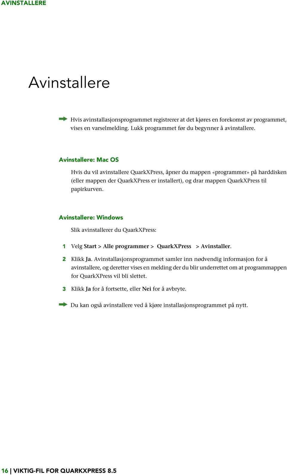 Avinstallere: Windows Slik avinstallerer du QuarkXPress: 1 Velg Start > Alle programmer > QuarkXPress > Avinstaller. 2 Klikk Ja.