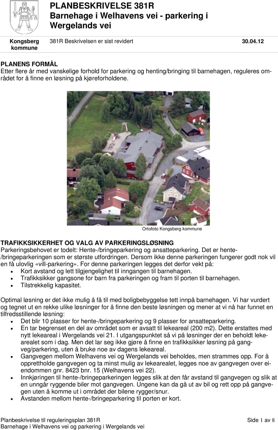 Ortofoto Kongsberg kommune TRAFIKKSIKKERHET OG VALG AV PARKERINGSLØSNING Parkeringsbehovet er todelt: Hente-/bringeparkering og ansatteparkering.