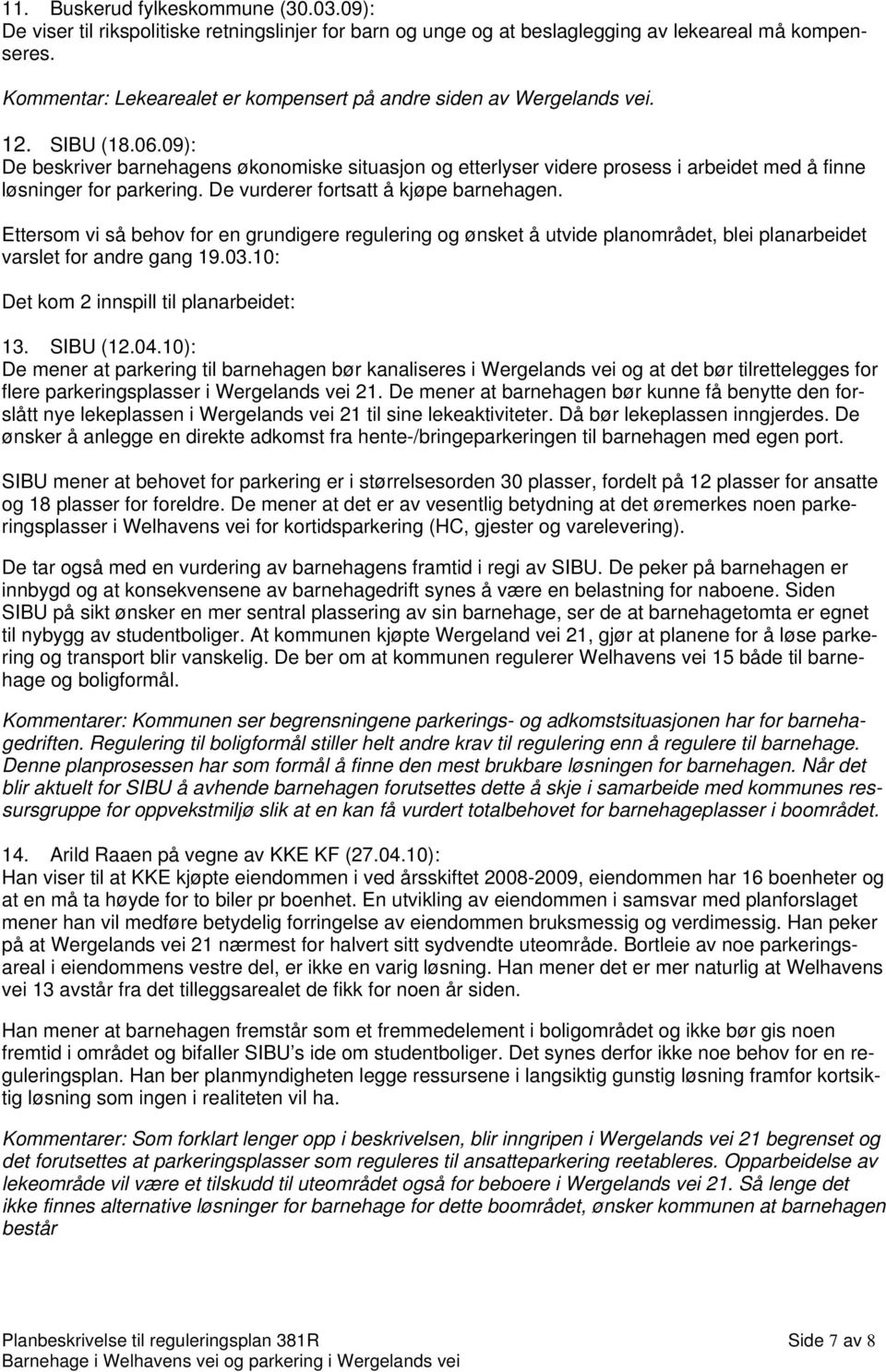 09): De beskriver barnehagens økonomiske situasjon og etterlyser videre prosess i arbeidet med å finne løsninger for parkering. De vurderer fortsatt å kjøpe barnehagen.