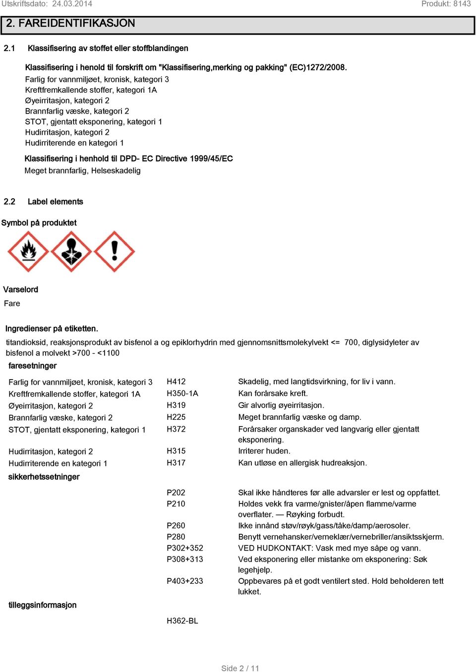 kategori 2 Hudirriterende en kategori 1 Klassifisering i henhold til DPD- EC Directive 1999/45/EC Meget brannfarlig, Helseskadelig 2.