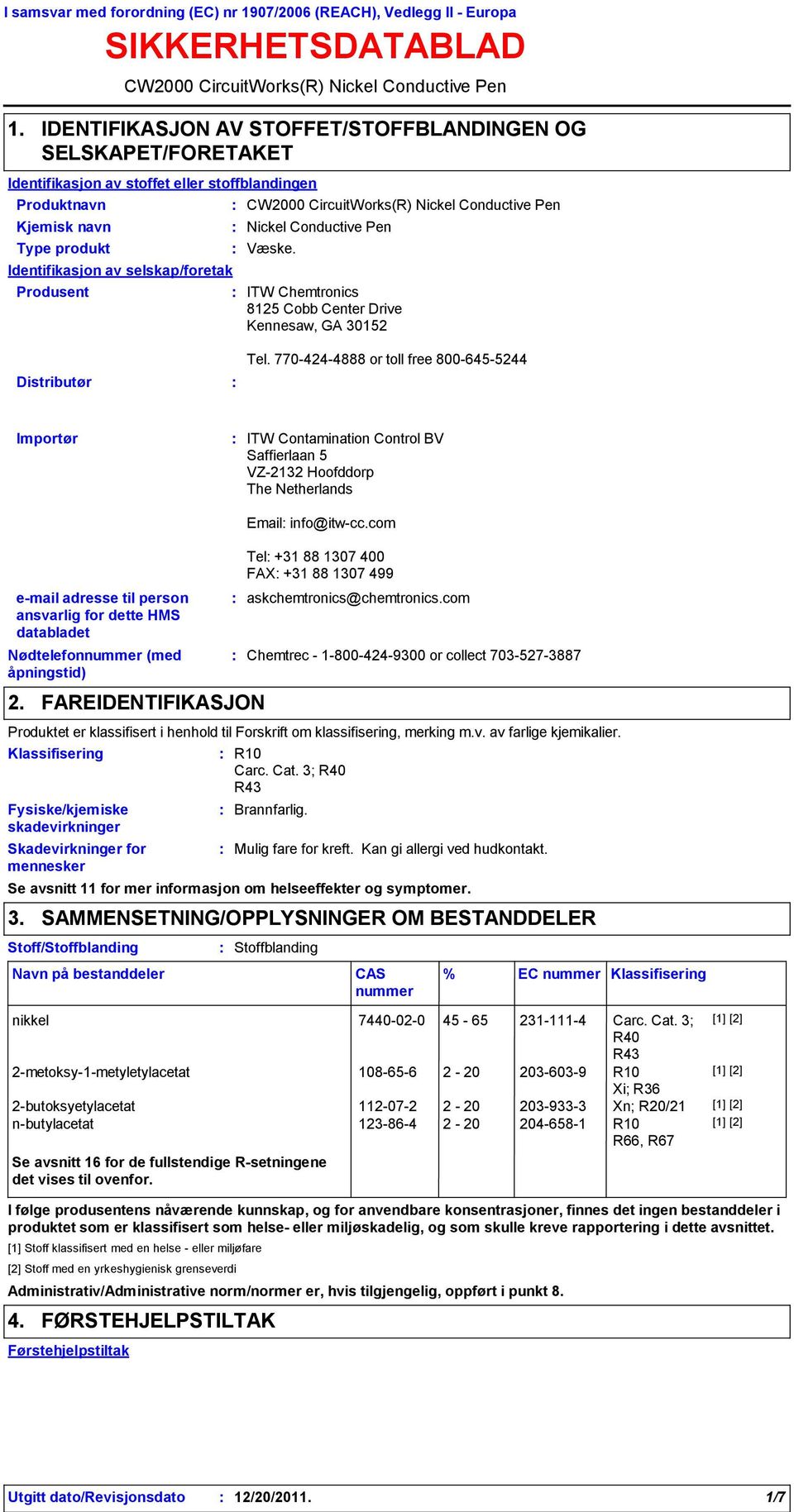 stoffblandingen Type produkt Identifikasjon av selskap/foretak CW2000 CircuitWorks(R) Nickel Conductive Pen Nickel Conductive Pen Væske.