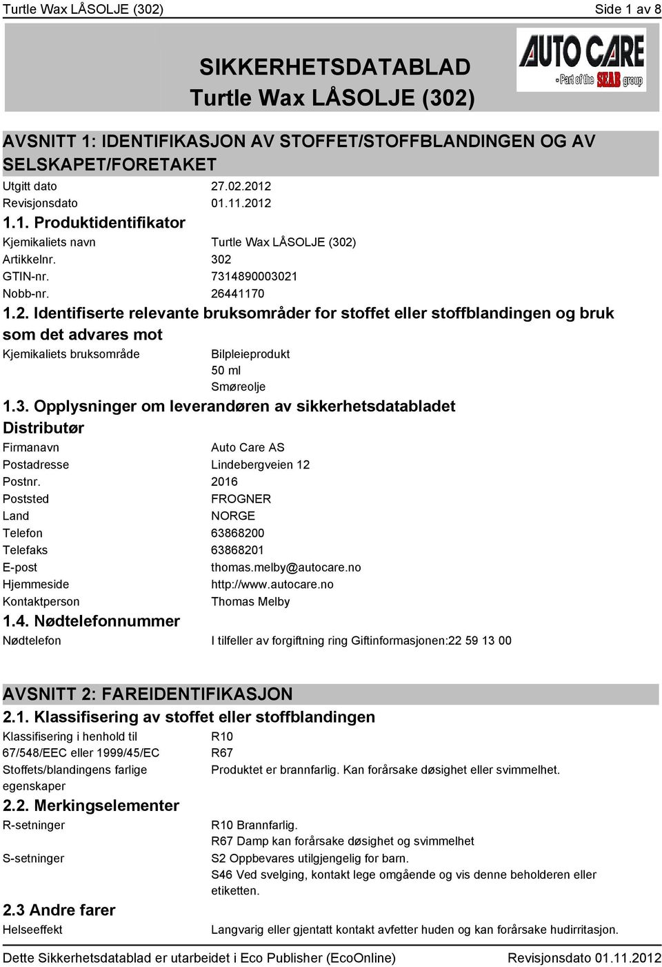 3. Opplysninger om leverandøren av sikkerhetsdatabladet Distributør Firmanavn Auto Care AS Postadresse Lindebergveien 12 Postnr.