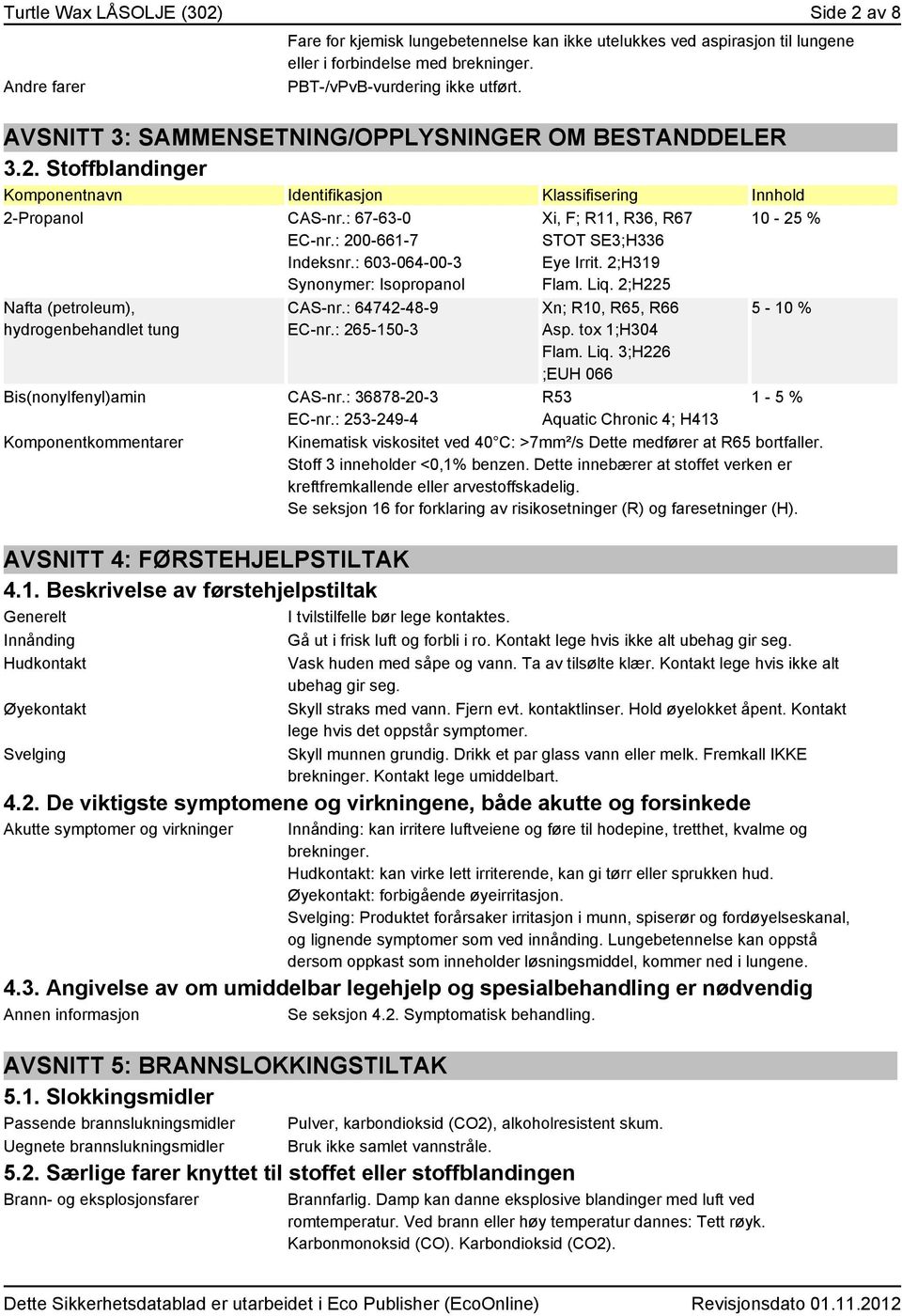 : 603-064-00-3 Synonymer: Isopropanol Nafta (petroleum), hydrogenbehandlet tung CAS-nr.: 64742-48-9 EC-nr.: 265-150-3 Bis(nonylfenyl)amin CAS-nr.: 36878-20-3 EC-nr.