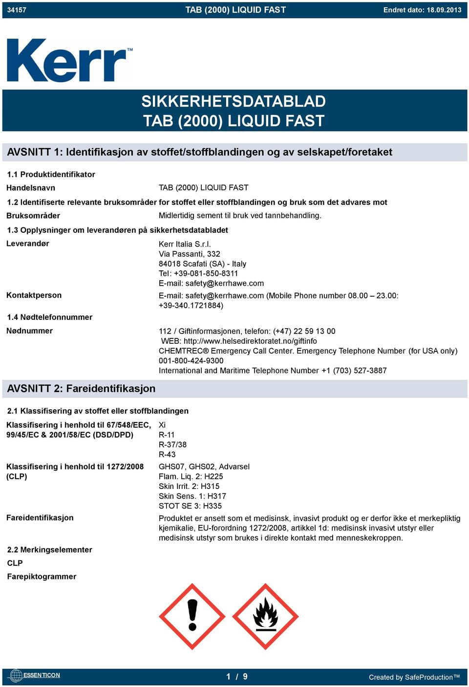 3 Opplysninger om leverandøren på sikkerhetsdatabladet Leverandør Midlertidig sement til bruk ved tannbehandling. Kerr Italia S.r.l. Via Passanti, 332 84018 Scafati (SA) - Italy Tel: +39-081-850-8311 E-mail: safety@kerrhawe.