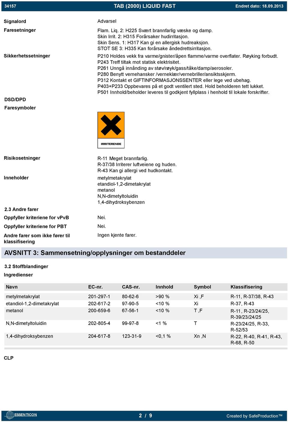 P243 Treff tiltak mot statisk elektrisitet. P261 Unngå innånding av støv/røyk/gass/tåke/damp/aerosoler. P280 Benytt vernehansker /verneklær/vernebriller/ansiktsskjerm.