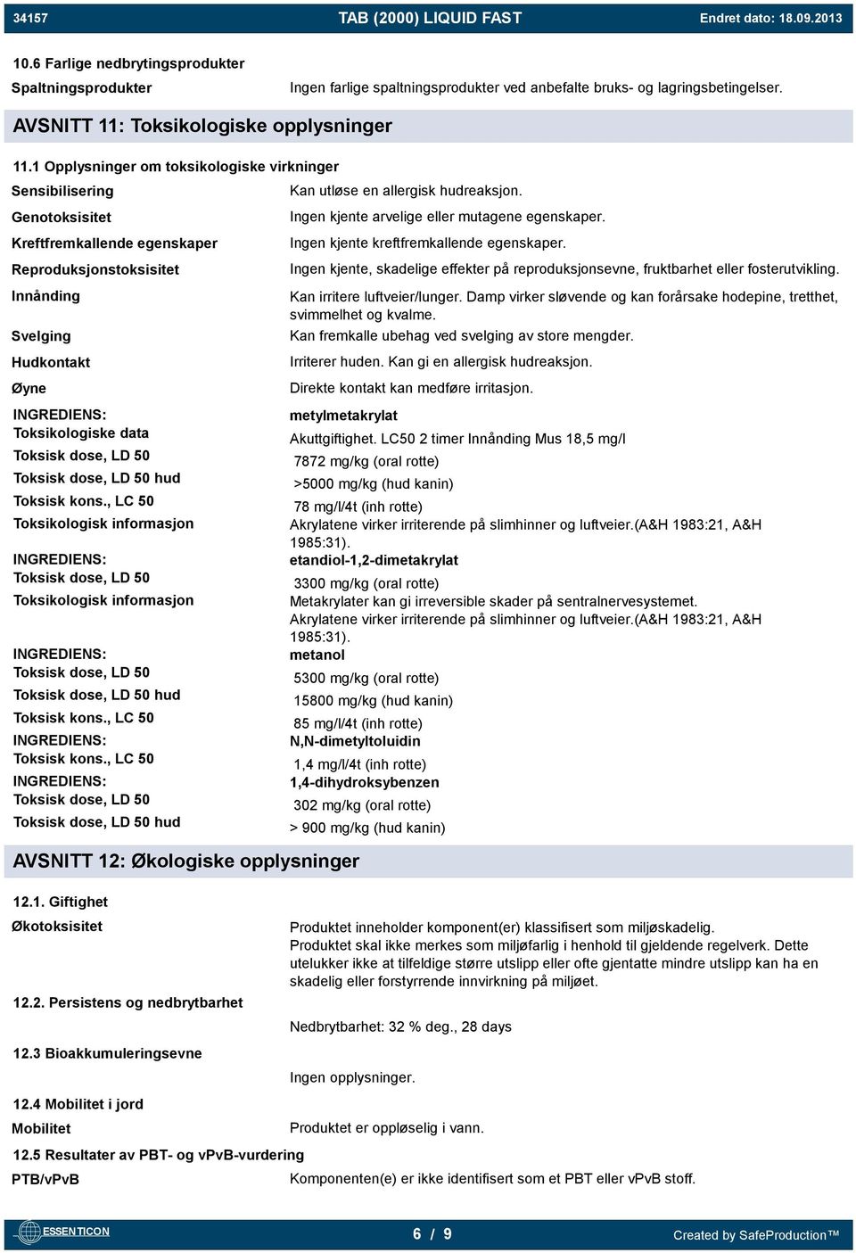 50 Toksisk dose, LD 50 hud Toksisk kons., LC 50 Toksikologisk informasjon Toksisk dose, LD 50 Toksikologisk informasjon Toksisk dose, LD 50 Toksisk dose, LD 50 hud Toksisk kons., LC 50 Toksisk kons.