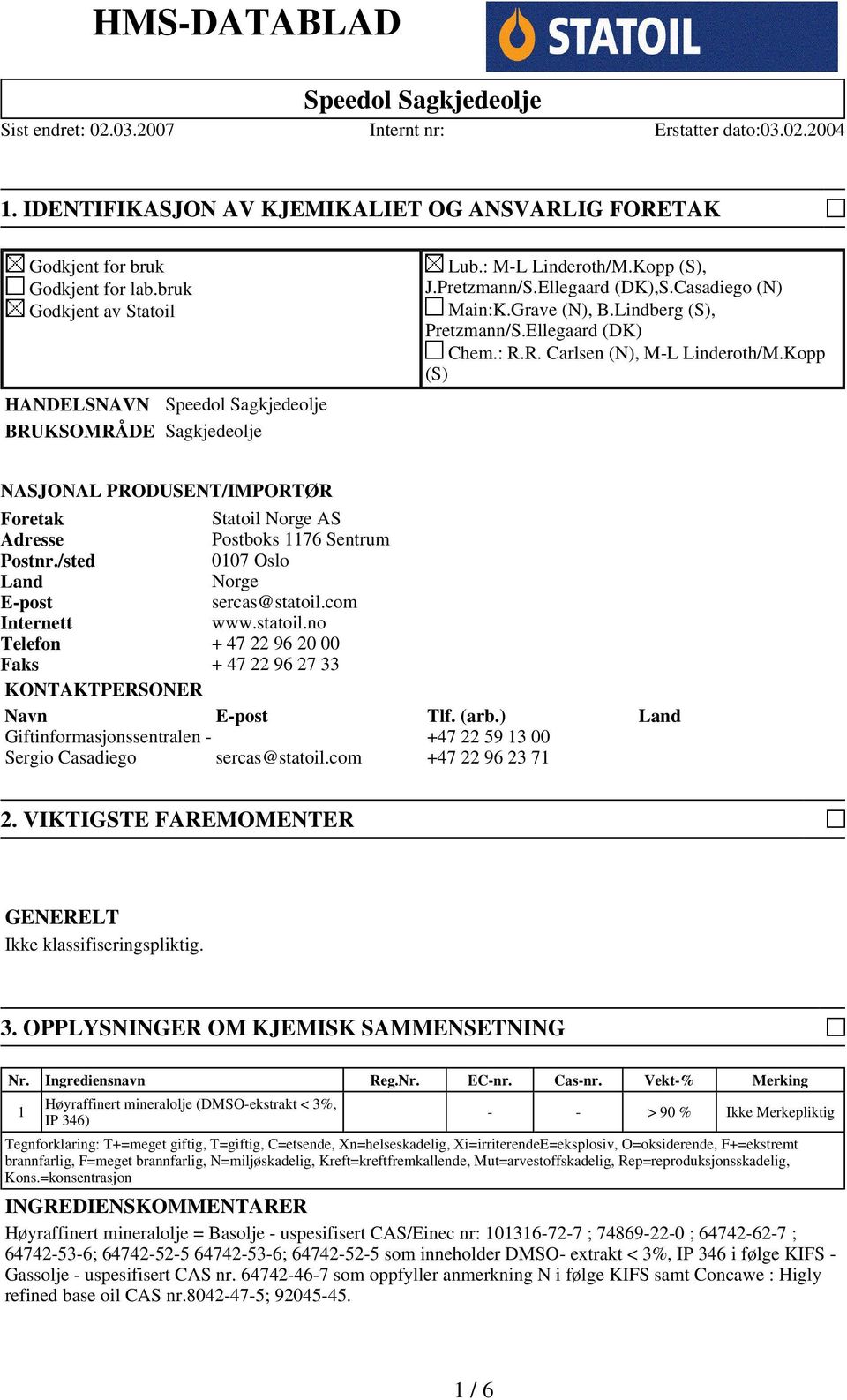 Lindberg (S), Pretzmann/S.Ellegaard (DK) Chem.: R.R. Carlsen (N), M-L Linderoth/M.Kopp (S) NASJONAL PRODUSENT/IMPORTØR Foretak Statoil Norge AS Adresse Postboks 1176 Sentrum Postnr.