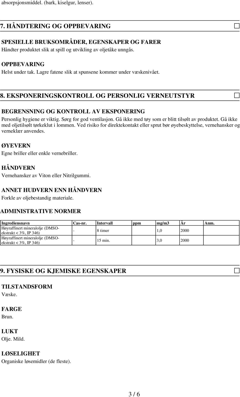 EKSPONERINGSKONTROLL OG PERSONLIG VERNEUTSTYR BEGRENSNING OG KONTROLL AV EKSPONERING Personlig hygiene er viktig. Sørg for god ventilasjon. Gå ikke med tøy som er blitt tilsølt av produktet.