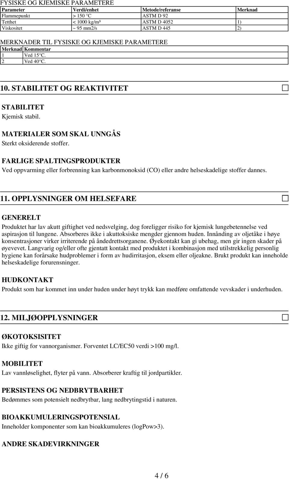 FARLIGE SPALTINGSPRODUKTER Ved oppvarming eller forbrenning kan karbonmonoksid (CO) eller andre helseskadelige stoffer dannes. 11.