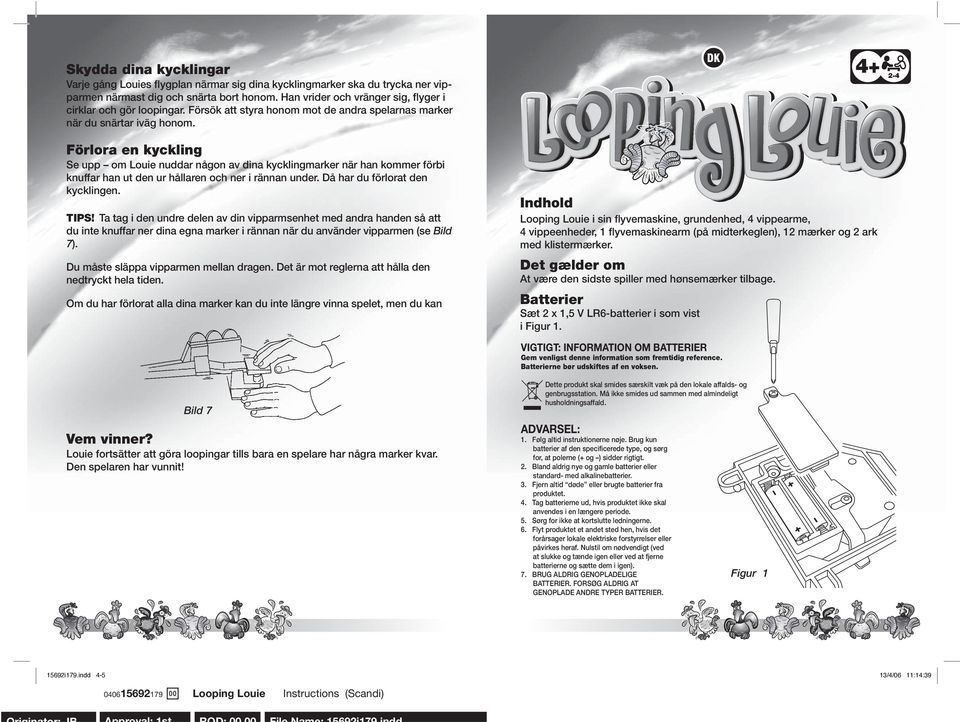 k 4+ 2-4 Förlora en kyckling Se upp om Louie nuddar någon av dina kycklingmarker när han kommer förbi knuffar han ut den ur hållaren och ner i rännan under. Då har du förlorat den kycklingen. TIPS!