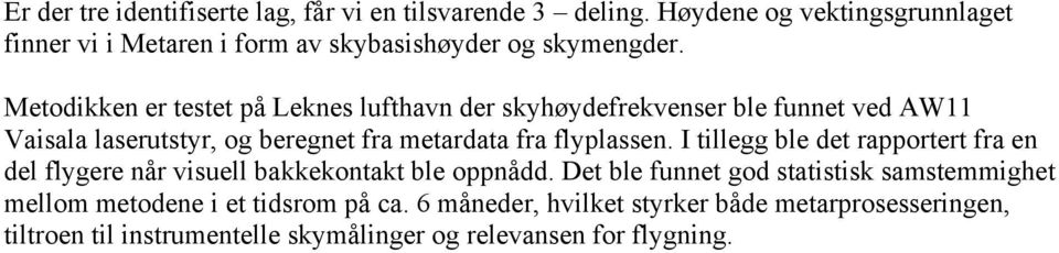 Metodikken er testet på Leknes lufthavn der skyhøydefrekvenser ble funnet ved AW11 Vaisala laserutstyr, og beregnet fra metardata fra flyplassen.