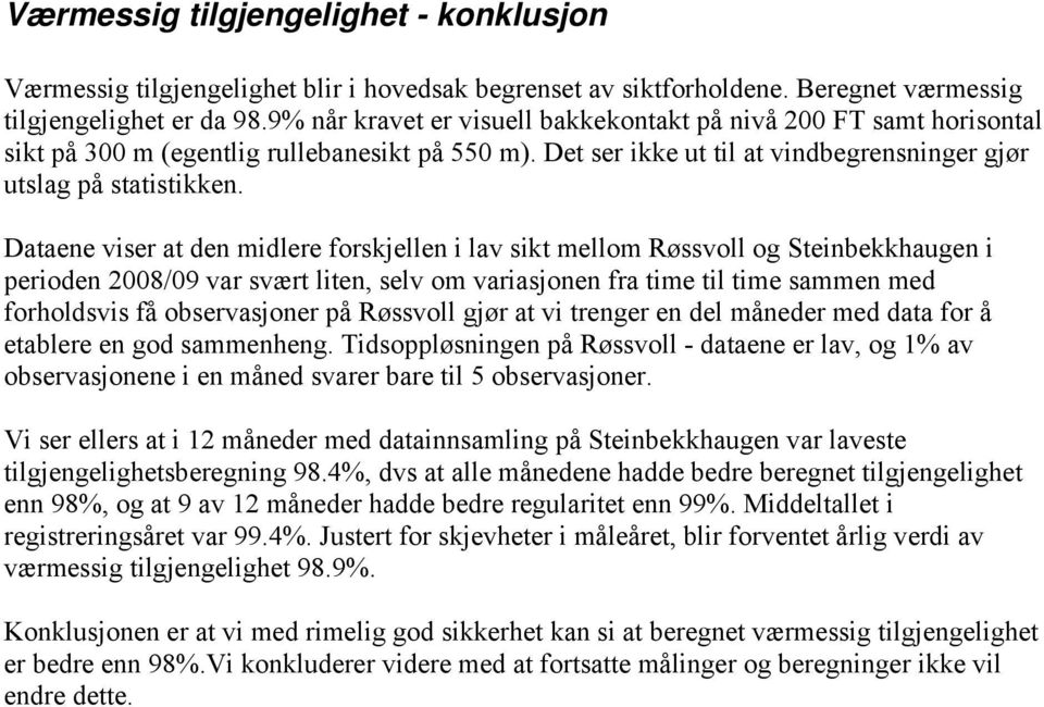 Dataene viser at den midlere forskjellen i lav sikt mellom Røssvoll og Steinbekkhaugen i perioden 28/9 var svært liten, selv om variasjonen fra time til time sammen med forholdsvis få observasjoner