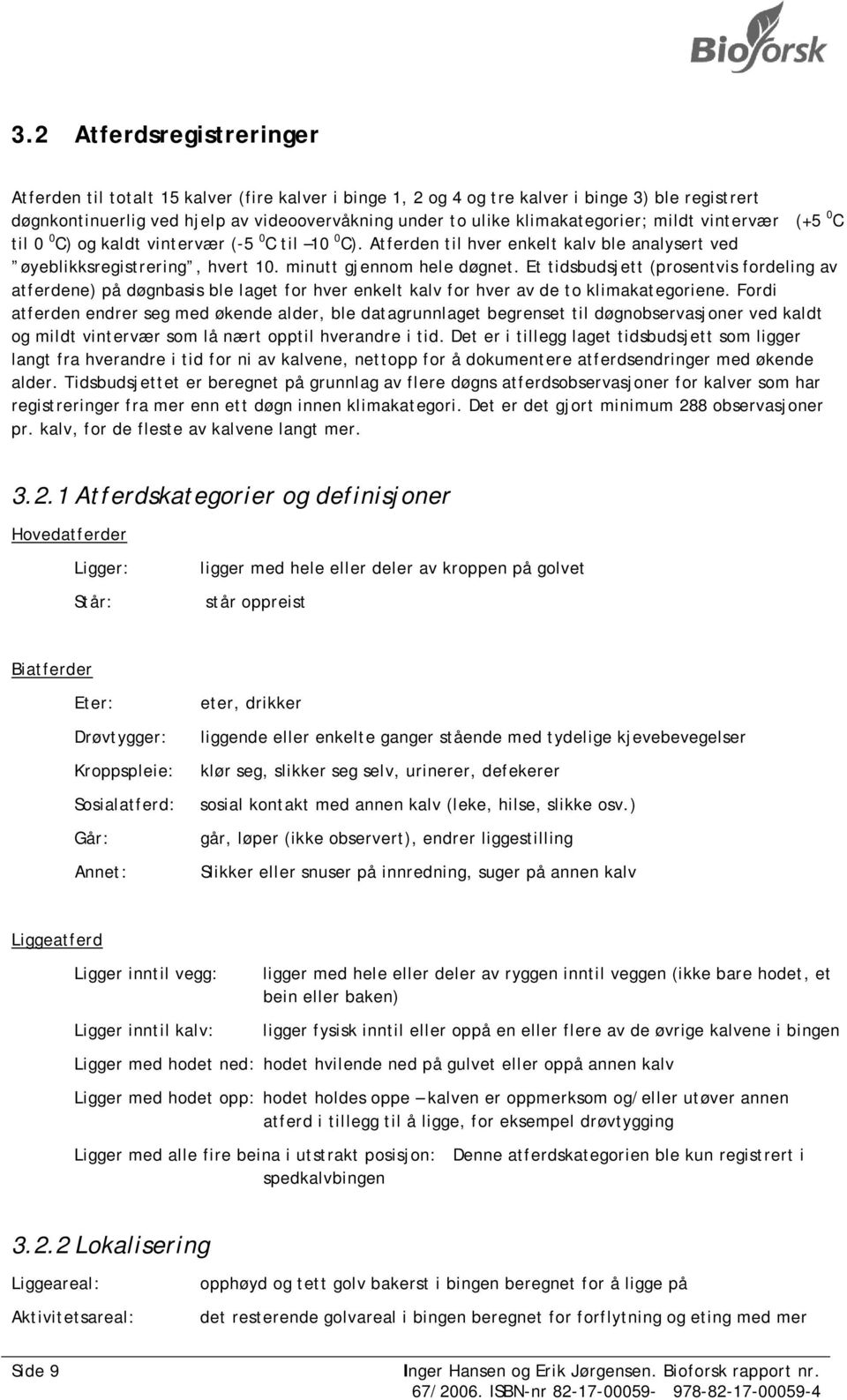 Et tidsbudsjett (prosentvis fordeling av atferdene) på døgnbasis ble laget for hver enkelt for hver av de to klimakategoriene.