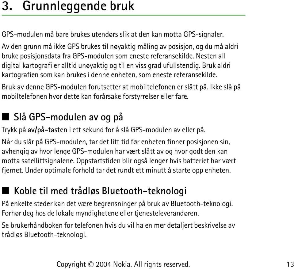 Nesten all digital kartografi er alltid unøyaktig og til en viss grad ufullstendig. Bruk aldri kartografien som kan brukes i denne enheten, som eneste referansekilde.