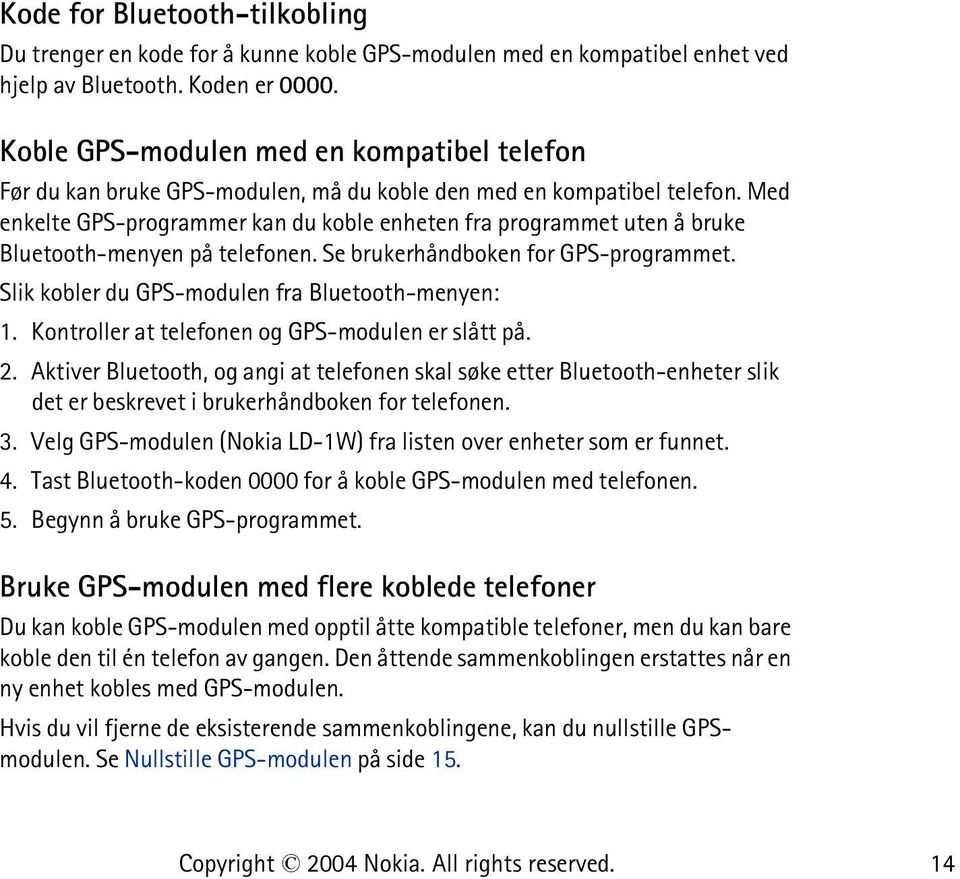 Med enkelte GPS-programmer kan du koble enheten fra programmet uten å bruke Bluetooth-menyen på telefonen. Se brukerhåndboken for GPS-programmet. Slik kobler du GPS-modulen fra Bluetooth-menyen: 1.