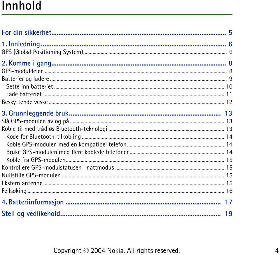 .. 13 Koble til med trådløs Bluetooth-teknologi... 13 Kode for Bluetooth-tilkobling... 14 Koble GPS-modulen med en kompatibel telefon.