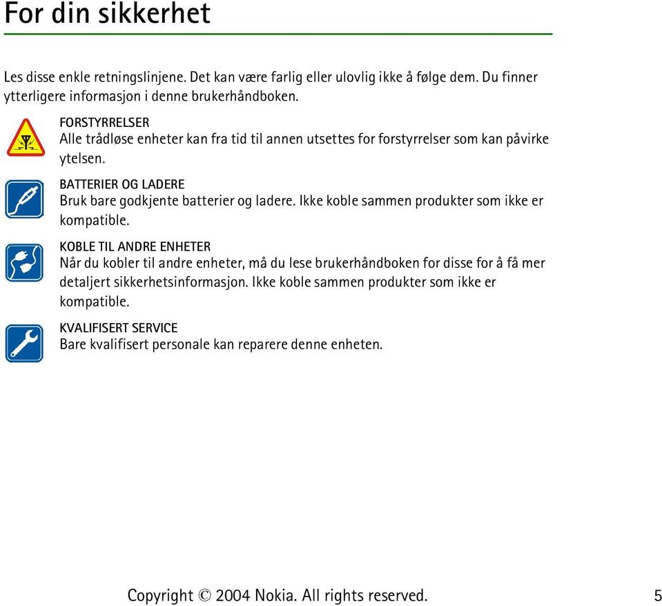 BATTERIER OG LADERE Bruk bare godkjente batterier og ladere. Ikke koble sammen produkter som ikke er kompatible.