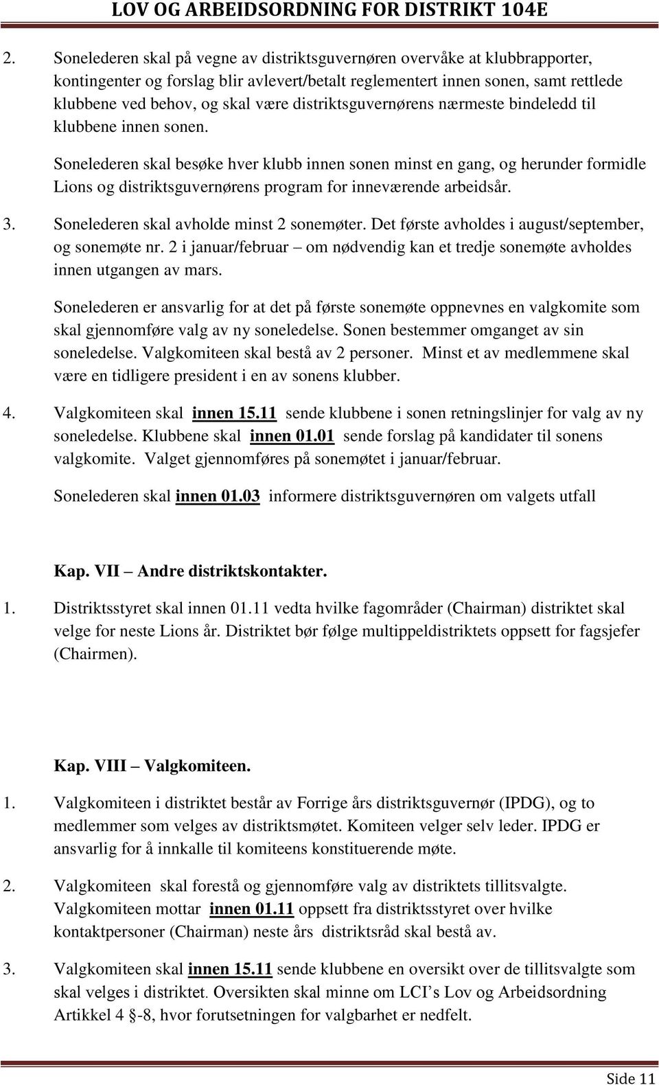 Sonelederen skal besøke hver klubb innen sonen minst en gang, og herunder formidle Lions og distriktsguvernørens program for inneværende arbeidsår. 3. Sonelederen skal avholde minst 2 sonemøter.