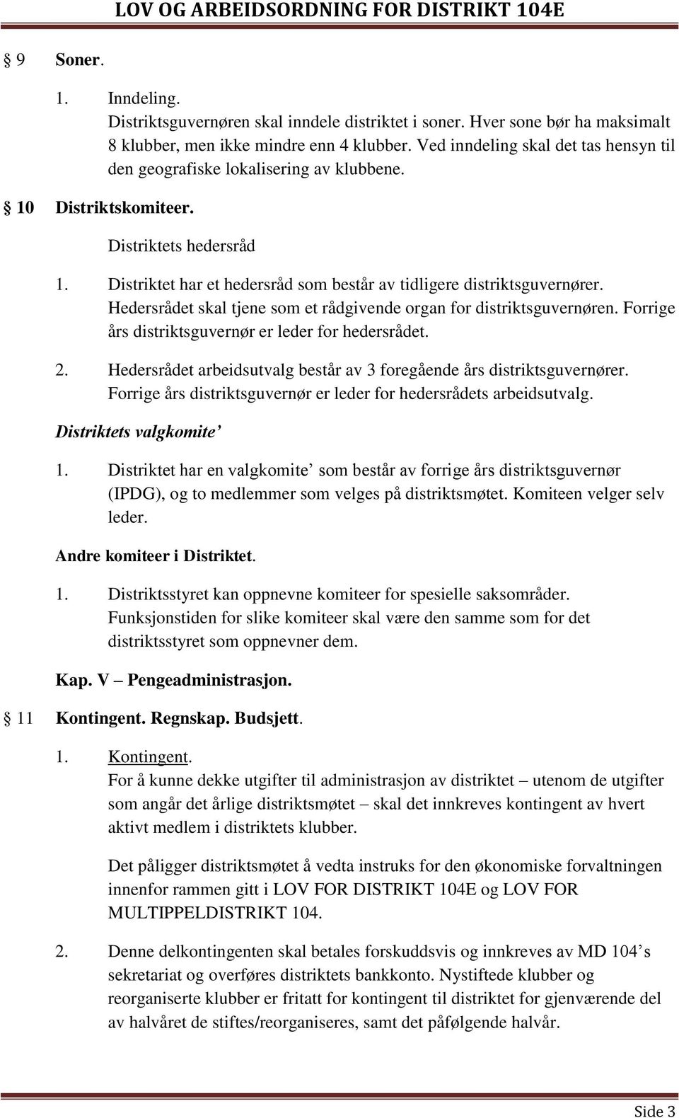 Hedersrådet skal tjene som et rådgivende organ for distriktsguvernøren. Forrige års distriktsguvernør er leder for hedersrådet. 2.