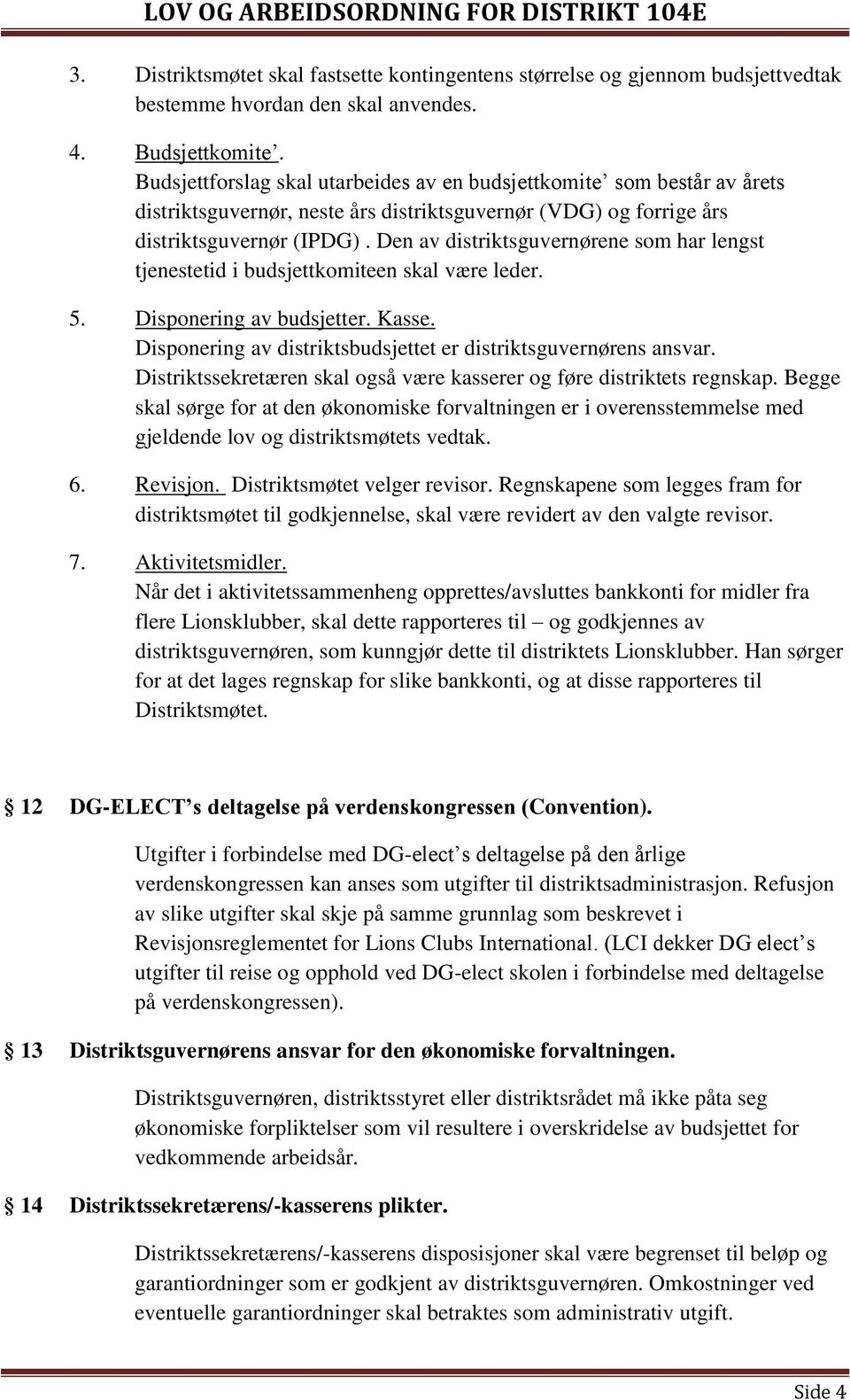 Den av distriktsguvernørene som har lengst tjenestetid i budsjettkomiteen skal være leder. 5. Disponering av budsjetter. Kasse. Disponering av distriktsbudsjettet er distriktsguvernørens ansvar.