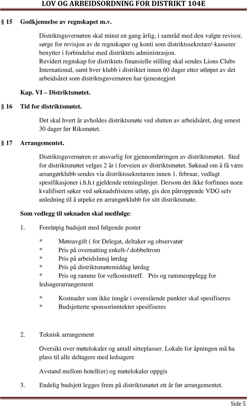 Distriktsguvernøren skal minst en gang årlig, i samråd med den valgte revisor, sørge for revisjon av de regnskaper og konti som distriktssekretær/-kasserer benytter i forbindelse med distriktets