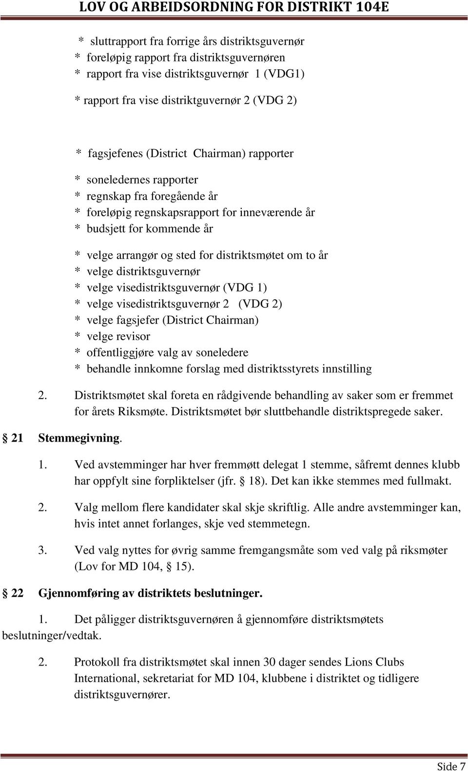 distriktsmøtet om to år * velge distriktsguvernør * velge visedistriktsguvernør (VDG 1) * velge visedistriktsguvernør 2 (VDG 2) * velge fagsjefer (District Chairman) * velge revisor * offentliggjøre