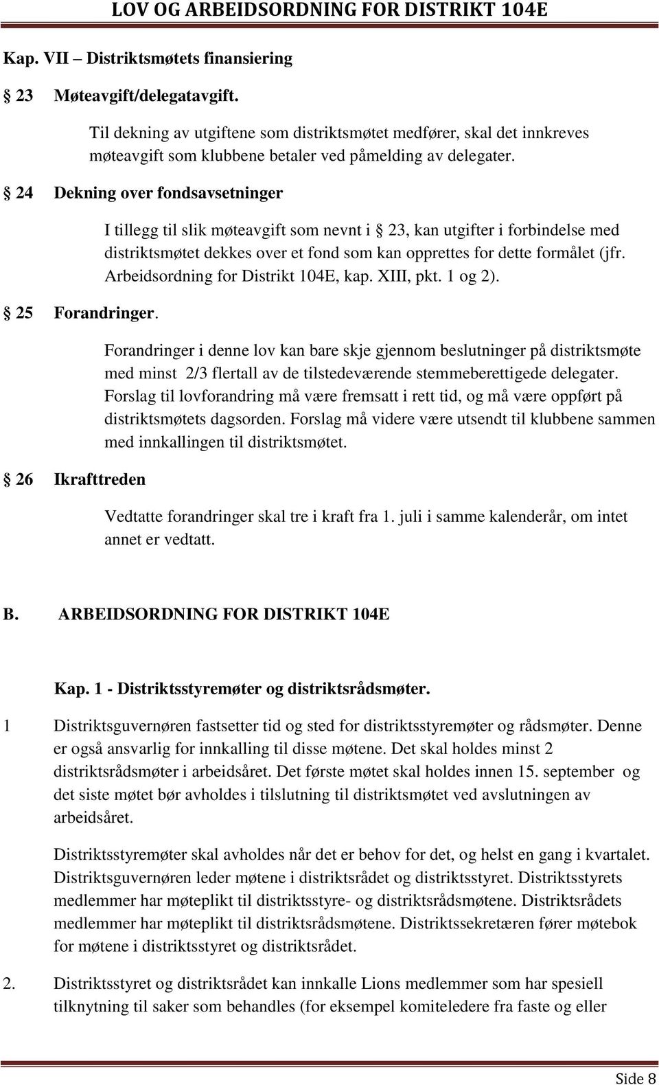 26 Ikrafttreden I tillegg til slik møteavgift som nevnt i 23, kan utgifter i forbindelse med distriktsmøtet dekkes over et fond som kan opprettes for dette formålet (jfr.