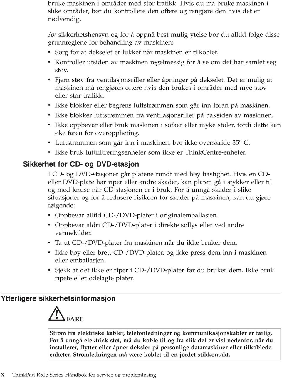 v Kontroller utsiden av maskinen regelmessig for å se om det har samlet seg støv. v Fjern støv fra ventilasjonsriller eller åpninger på dekselet.