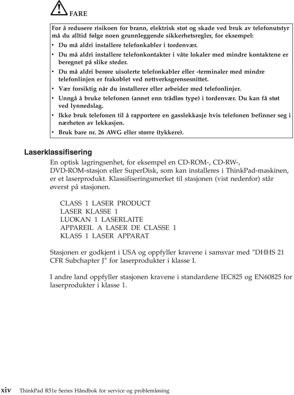 v Du må aldri berøre uisolerte telefonkabler eller -terminaler med mindre telefonlinjen er frakoblet ved nettverksgrensesnittet. v Vær forsiktig når du installerer eller arbeider med telefonlinjer.