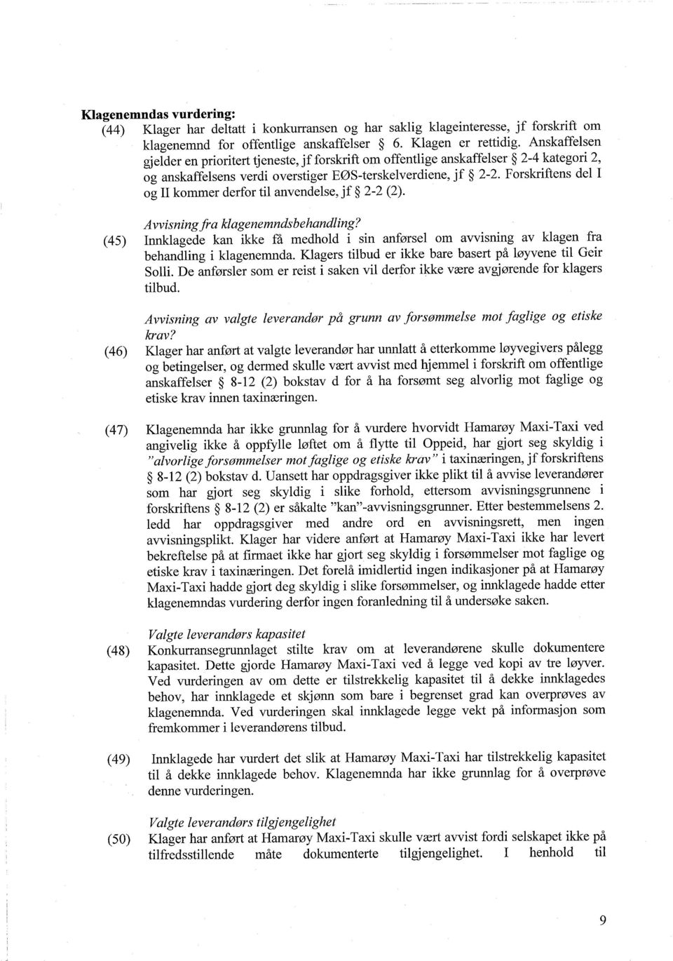 Forskriftens del I og II kommer derfor til anvendelse, jf 2-2 (2). Avvisningfra klagenemndsbehandling?