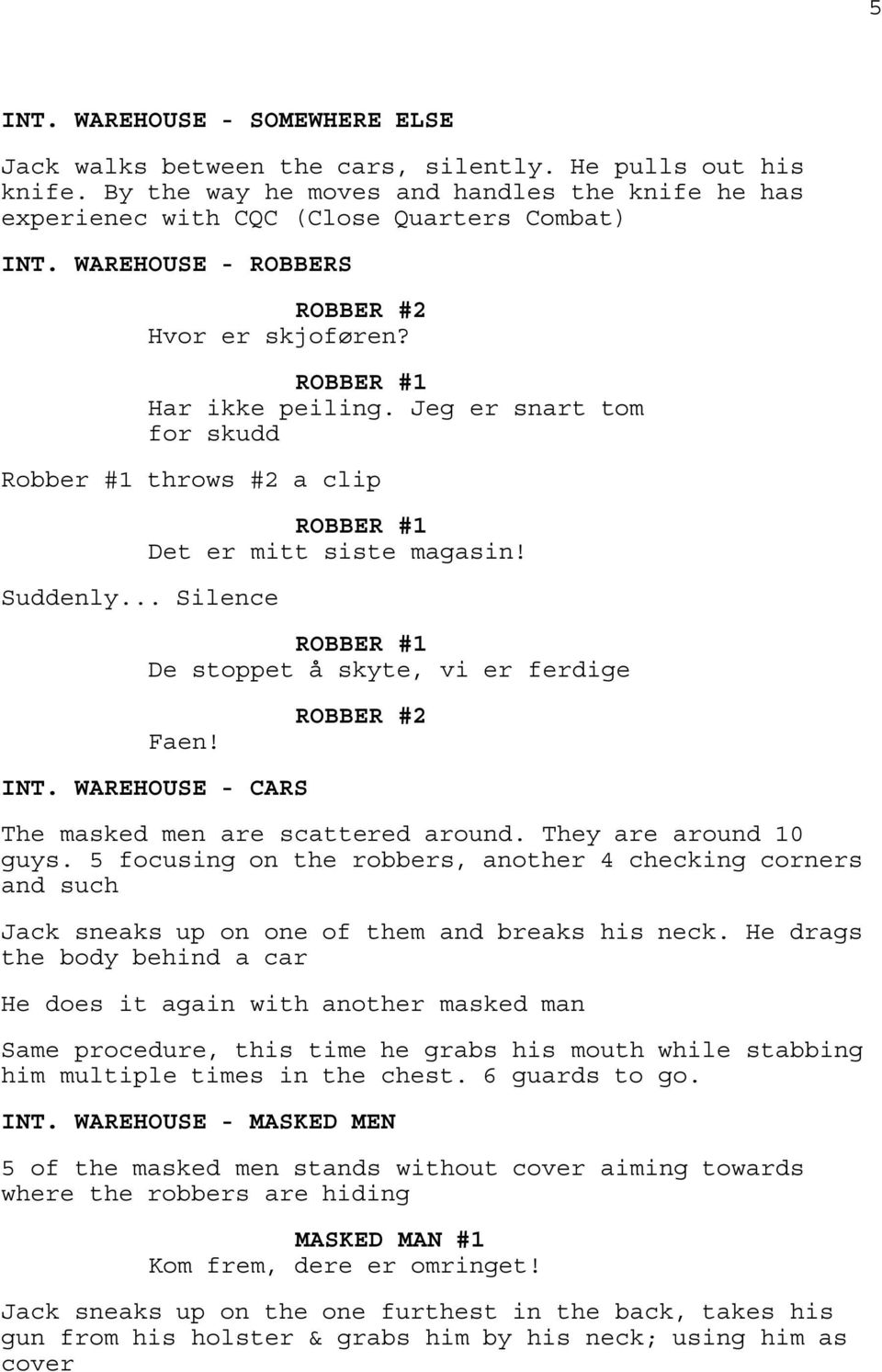 INT. WAREHOUSE - CARS The masked men are scattered around. They are around 10 guys. 5 focusing on the robbers, another 4 checking corners and such Jack sneaks up on one of them and breaks his neck.