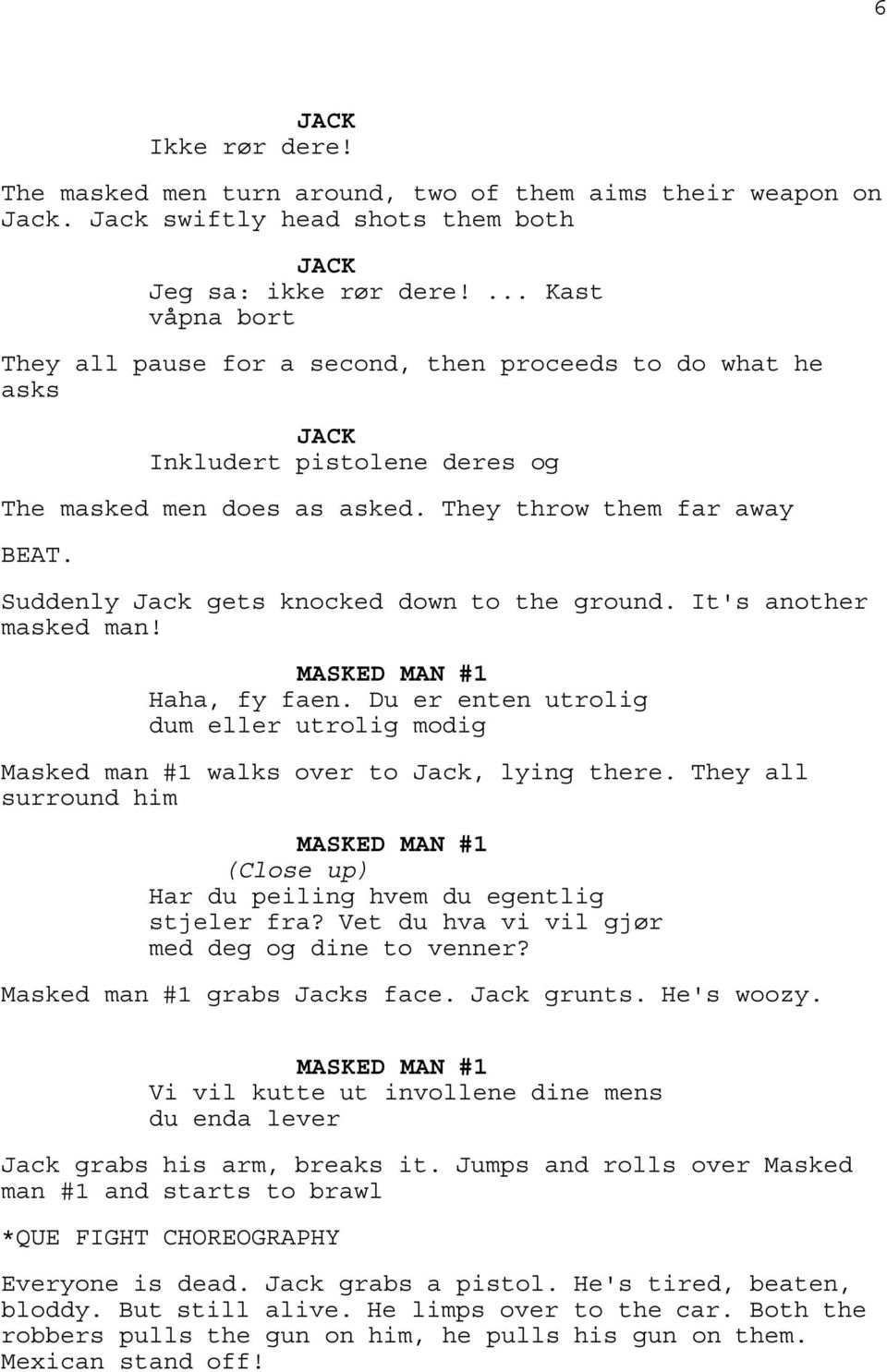 Suddenly Jack gets knocked down to the ground. It's another masked man! MASKED MAN #1 Haha, fy faen. Du er enten utrolig dum eller utrolig modig Masked man #1 walks over to Jack, lying there.