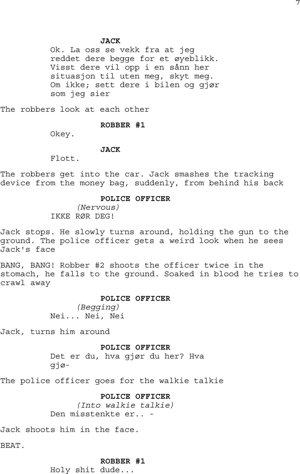 Jack smashes the tracking device from the money bag, suddenly, from behind his back POLICE OFFICER (Nervous) IKKE RØR DEG! Jack stops. He slowly turns around, holding the gun to the ground.