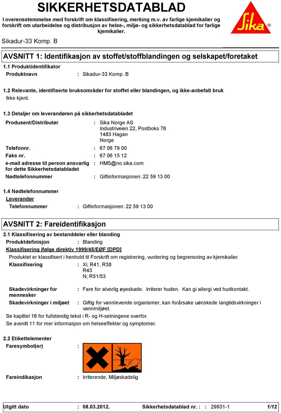 2 Relevante, identifiserte bruksområder for stoffet eller blandingen, og ikke-anbefalt bruk 1.3 Detaljer om leverandøren på sikkerhetsdatabladet Produsent/Distributør Telefonnr.