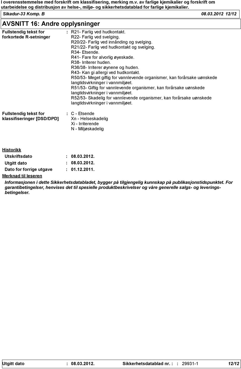 R36/38- Irriterer øynene og huden. R43- Kan gi allergi ved hudkontakt. R50/53- Meget giftig for vannlevende organismer, kan forårsake uønskede langtidsvirkninger i vannmiljøet.