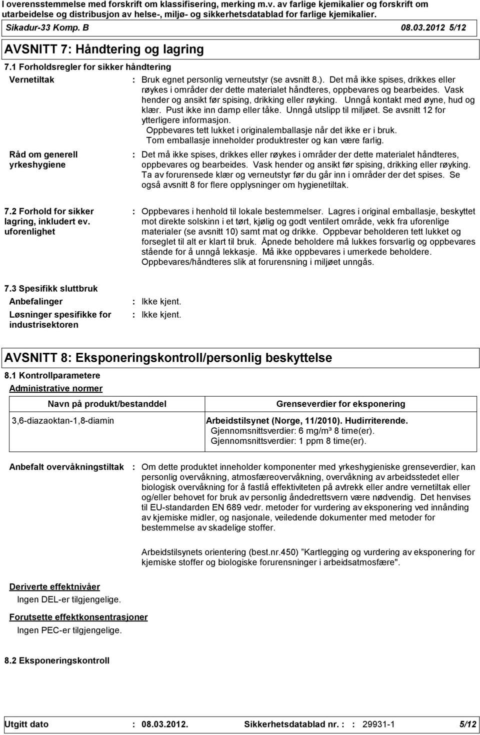 Unngå kontakt med øyne, hud og klær. Pust ikke inn damp eller tåke. Unngå utslipp til miljøet. Se avsnitt 12 for ytterligere informasjon.