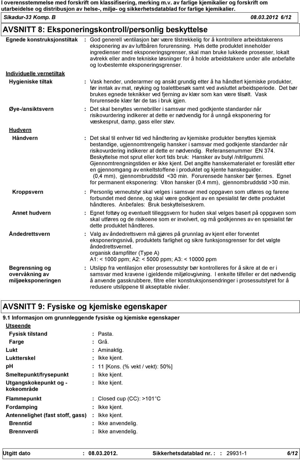 Åndedrettsvern Begrensning og overvåkning av miljøeksponeringen God generell ventilasjon bør være tilstrekkelig for å kontrollere arbeidstakerens eksponering av av luftbåren forurensning.