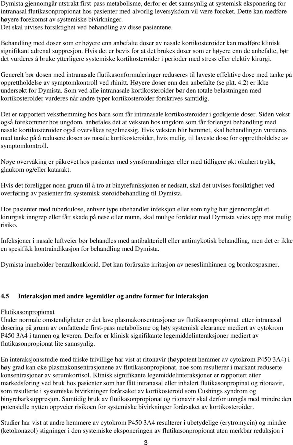 Behandling med doser som er høyere enn anbefalte doser av nasale kortikosteroider kan medføre klinisk signifikant adrenal suppresjon.