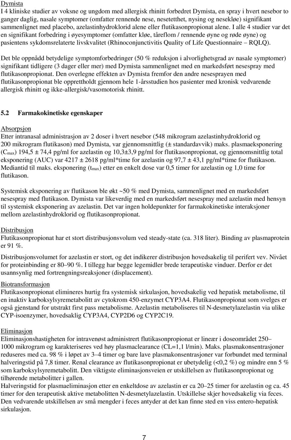 I alle 4 studier var det en signifikant forbedring i øyesymptomer (omfatter kløe, tåreflom / rennende øyne og røde øyne) og pasientens sykdomsrelaterte livskvalitet (Rhinoconjunctivitis Quality of