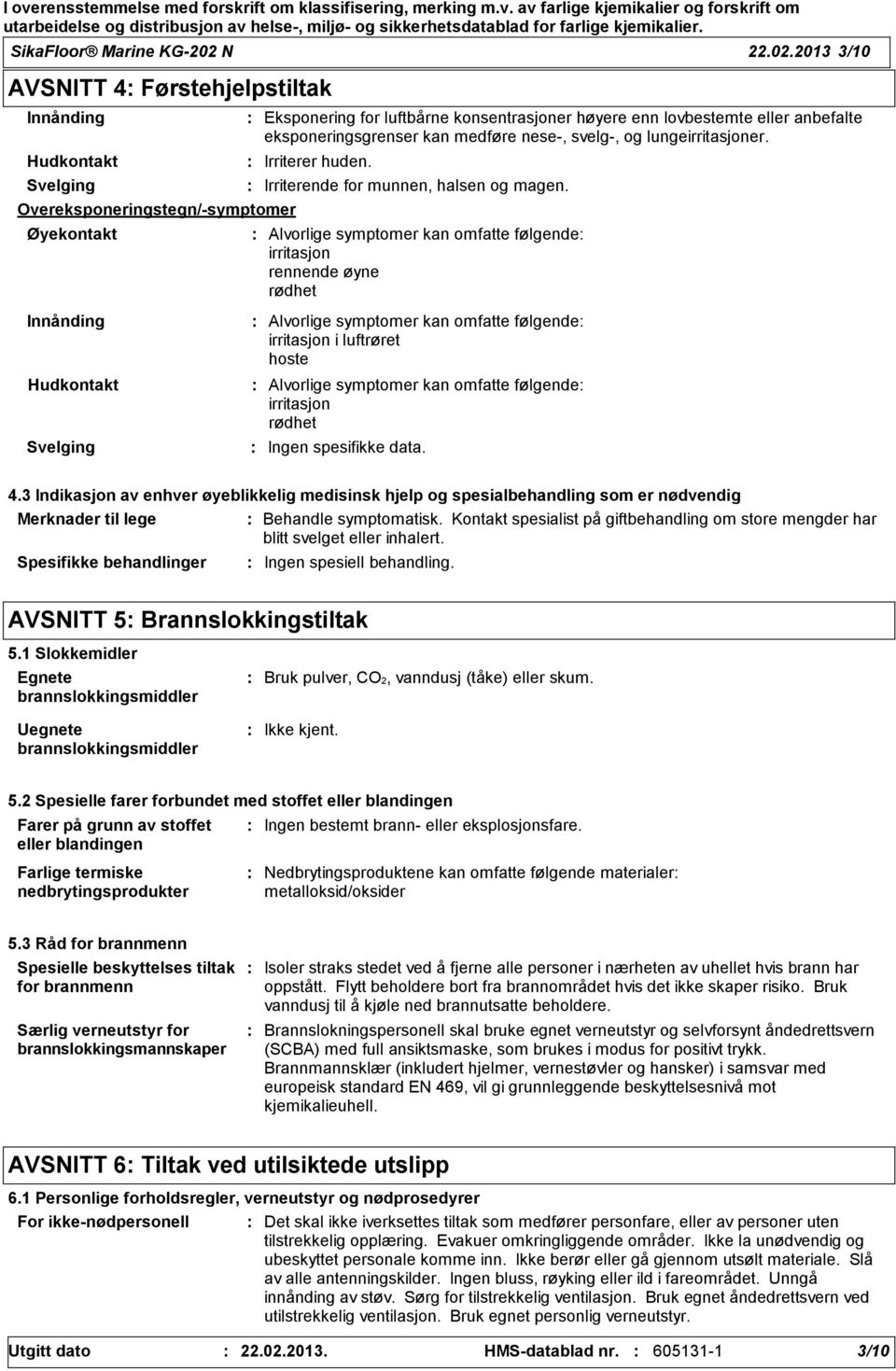 2013 3/10 AVSNITT 4 Førstehjelpstiltak Innånding Hudkontakt Svelging Overeksponeringstegn/symptomer Øyekontakt Eksponering for luftbårne konsentrasjoner høyere enn lovbestemte eller anbefalte